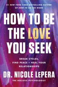 How to Be the Love You Seek (Break Cycles, Find Peace, and Heal Your Relationships) by Dr. Nicole LePera, 9780063267749