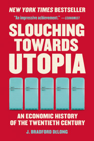 Slouching Towards Utopia (An Economic History of the Twentieth Century) - 9781541604247 by J. Bradford DeLong