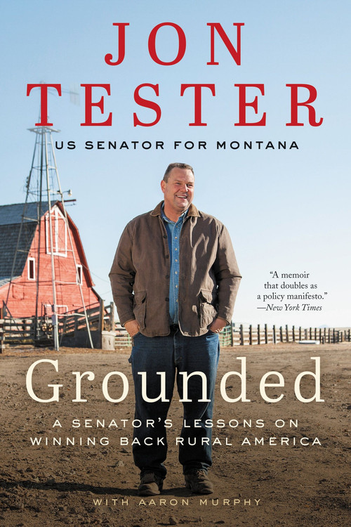 Grounded (A Senator's Lessons on Winning Back Rural America) - 9780062977496 by Jon Tester