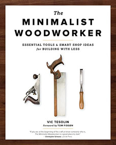 The Minimalist Woodworker (Essential Tools and Smart Shop Ideas for Building with Less) by Vic Tesolin, 9781951217068