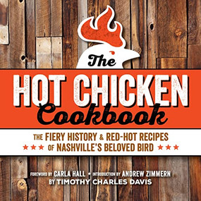 Hot Chicken Cookbook (The Fiery History & Red-Hot Recipes of Nashville's Beloved Bird) by Timothy Charles Davis, 9781951217013
