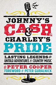 Johnny's Cash and Charley's Pride (Lasting Legends and Untold Adventures in Country Music) by Peter Cooper, Peter Guralnick, Peter Guralnick, 9781951217020