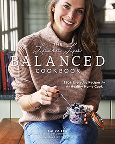 The Laura Lea Balanced Cookbook (120+ Everyday Recipes for the Healthy Home Cook) by Laura Lea, Alice Randall, 9781951217006