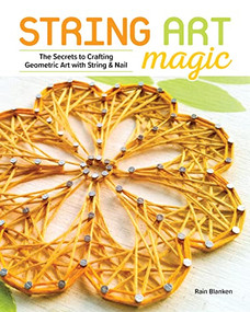 String Art Magic (Secrets to Crafting Geometric Art with String and Nail) by Rain Blanken, Rain Blanken, 9781940611730