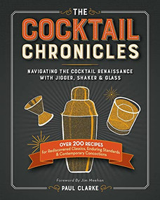 The Cocktail Chronicles (Navigating the Cocktail Renaissance with Jigger, Shaker & Glass) by Paul Clarke, 9781940611174