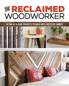 The Reclaimed Woodworker (21 One-of-a-Kind Projects to Build with Recycled Lumber) by Chris Gleason, 9781940611549