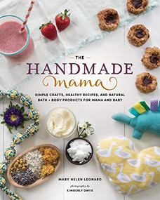 The Handmade Mama (Simple Crafts, Healthy Recipes, and Natural Bath + Body Products for Mama and Baby) by Mary Helen Leonard, 9781940611716
