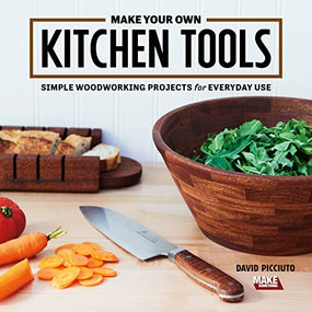 Make Your Own Kitchen Tools (Simple Woodworking Projects for Everyday Use) by David Picciuto, 9781950934027