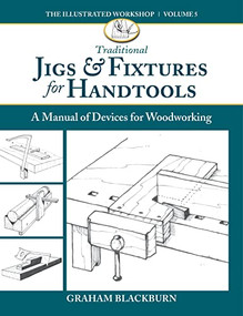Traditional Jigs & Fixtures for Handtools (A Manual of Devices for Woodworking) by Graham Blackburn, 9781950934690