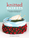 Knitted Baskets (42 Hip, Happy, and Handmade Projects to Keep Your World Organized) by Nola Heidbreder, Linda Pietz, 9781940611600