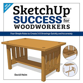 SketchUp Success for Woodworkers (Four Simple Rules to Create 3D Drawings Quickly and Accurately) by David Heim, 9781950934065