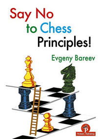 Say No to Chess Principles! by Evgeny Bareev, 9789492510518