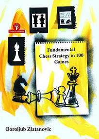 Fundamental Chess Strategy in 100 Games by Boroljub Zlatanovic, 9789492510686