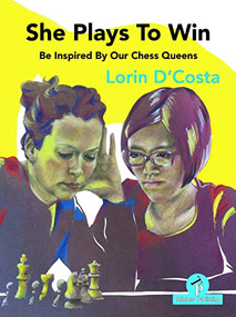 She Plays To Win - Be Inspired by Our Chess Queens by Lorin D'Costa, 9789464201529