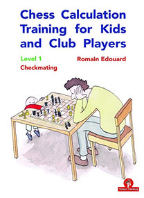 Chess Calculation Training for Kids and Club Players (Level 1 Checkmating) by Romain Edouard, 9789492510693