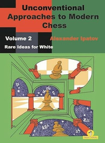 Unconventional Approaches to Modern Chess : Volume 2 - Rare Ideas for White by Alexander Ipatov, 9789492510785