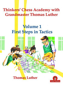 Thinkers' Chess Academy with Grandmaster Thomas Luther - Volume 1 First Steps in Tactics by Thomas Luther, 9789492510723