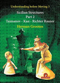 Understanding Before Moving 3 - Part 2 (Sicilian Structures - Taimanov - Kan - Richter Rauzer) by Herman Grooten, 9789464201109