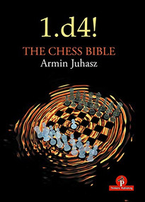 1.d4! The Chess Bible (Mastering Queen's Pawn Structures) by Armin Juhasz, 9789464201116