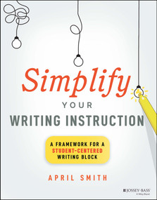 Simplify Your Writing Instruction (A Framework For A Student-Centered Writing Block) by April Smith, 9781394171576