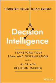Decision Intelligence (Transform Your Team and Organization with AI-Driven Decision-Making) by Thorsten Heilig, Ilhan Scheer, 9781394185061