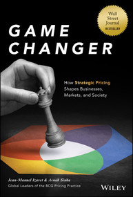 Game Changer (How Strategic Pricing Shapes Businesses, Markets, and Society) by Jean-Manuel Izaret, Arnab Sinha, 9781394190584