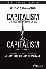 Capitalism Created the Climate Crisis and Capitalism Will Solve It (The Market Forces Catalyzing a Climate Technology Renaissance) by Kentaro Kawamori, 9781394201556
