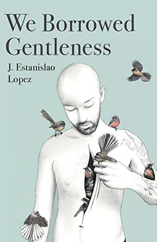 We Borrowed Gentleness by J. Estanislao Lopez, 9781948579285