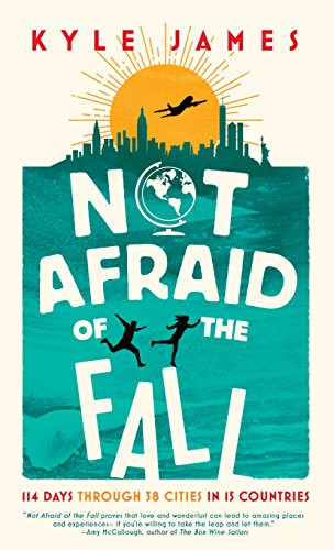 Not Afraid of the Fall (114 Days Through 38 Cities in 15 Countries) by Kyle James, 9781942645283