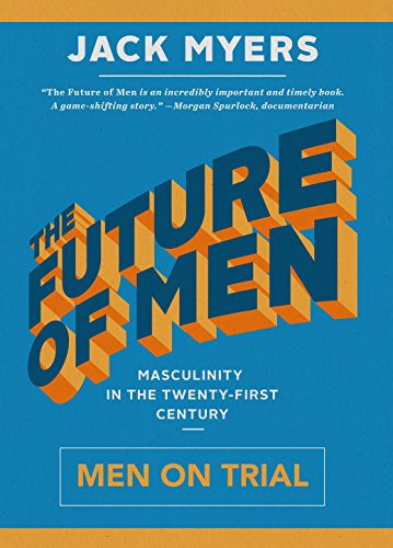 The Future of Men (Men on Trial) by Jack Myers, 9781941758656