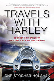 Travels with Harley (Journeys in Search of Personal and National Identity) by Christopher Holshek, 9781941758373