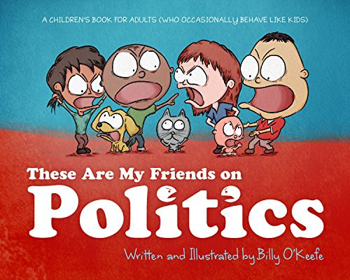 These are my Friends on Politics (A Children's Book For Adults Who Occasionally Behave Like Kids) by Billy O'Keefe, 9781942645238