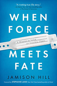 When Force Meets Fate (A Mission to Solve an Invisible Illness) by Jamison Hill, 9781950301157