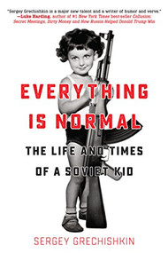 Everything is Normal (The Life and Times of a Soviet Kid) by Sergey Grechishkin, 9781942645900