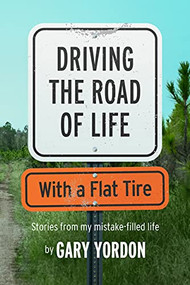Driving the Road of Life with a Flat Tire by Gary Yordon, 9781942645474