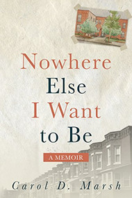 Nowhere Else I Want to Be (A Memoir) by Carol D. Marsh, 9781942645061