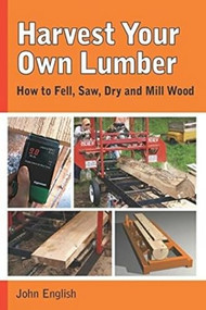 Harvest Your Own Lumber (How to Fell, Saw, Dry and Mill Wood) by John English, 9781610352437