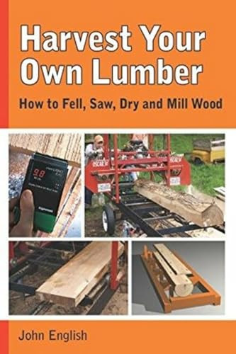 Harvest Your Own Lumber (How to Fell, Saw, Dry and Mill Wood) by John English, 9781610352437