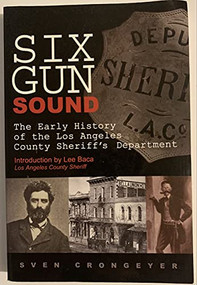 Six Gun Sound (The Early History of the Los Angeles County Sheriff's Department) by Sven Crongeyer, Lee Baca, 9781933502007