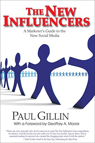 The New Influencers (A Marketer's Guide to the New Social Media) by Paul Gillin, Geoffrey A Moore, 9781884956942