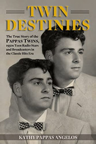 Twin Destinies (The True Story of the Pappas Twins, 1950s Teen Radio Stars and Broadcasters in the Classic Hits Era) by Kathy Pappas Angelos, 9781610354233