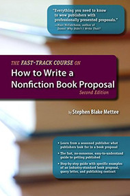 The Fast-Track Course on How to Write a Nonfiction Book Proposal, 2nd Edition by Stephen Blake Mettee, 9781610350501