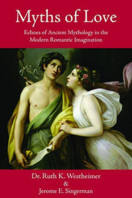 Myths of Love (Echoes of Greek and Roman Mythology in the Modern Romantic Imagination) by Ruth K. Westheimer, Jerome E. Singerman, 9781610352116