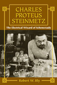 Charles Proteus Steinmetz (The Electrical Wizard of Schenectady) by Robert W. Bly, 9781610353267