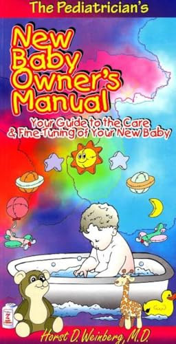 The Pediatrician's New Baby Owner's Manual (Your Guide to the Care & Fine-Tuning of Your New Baby) by Horst D Weinberg, 9781884956072