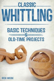 Classic Whittling (Basic Techniques and Old-Time Projects) by Rick Wiebe, 9781610352543