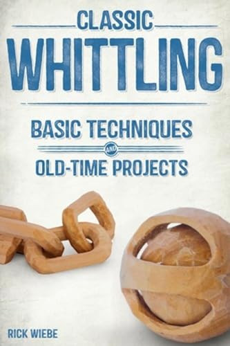 Classic Whittling (Basic Techniques and Old-Time Projects) by Rick Wiebe, 9781610352543