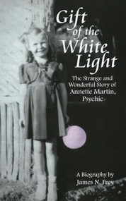 Gift of the White Light (The Strange and Wonderful Story of Annette Martin, Psychic) by James N Frey, 9781884956799