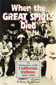 When the Great Spirit Died (The Destruction of the California Indians 1850-1860) by William B Secrest, 9781884995408