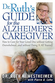 Dr Ruth's Guide for the Alzheimer's Caregiver (How to Care for Your Loved One without Getting Overwhelmed…and without Doing It All Yourself) by Ruth K Westheimer, Pierre A Lehu, 9781610351355